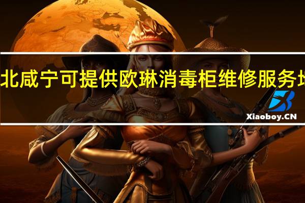 湖北咸宁可提供欧琳消毒柜维修服务地址在哪