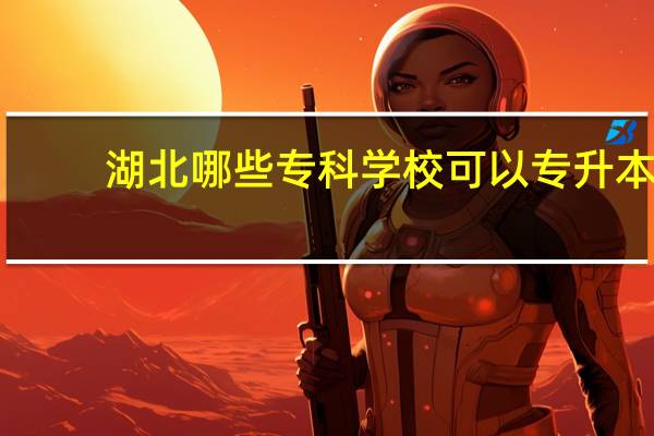 湖北哪些专科学校可以专升本