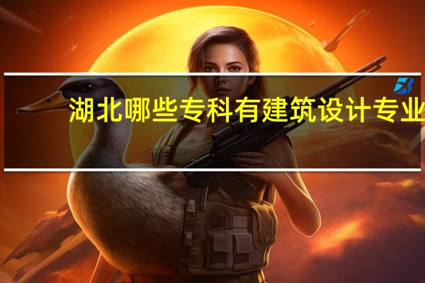 湖北哪些专科有建筑设计专业