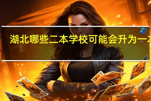 湖北哪些二本学校可能会升为一本呢