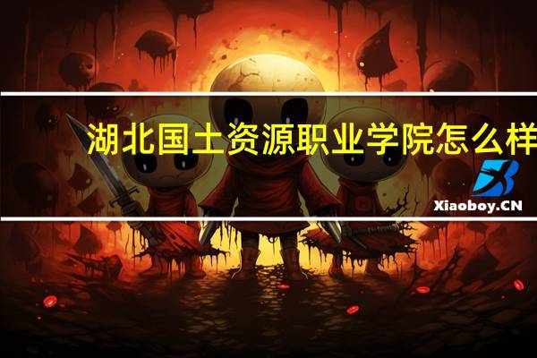 湖北国土资源职业学院怎么样