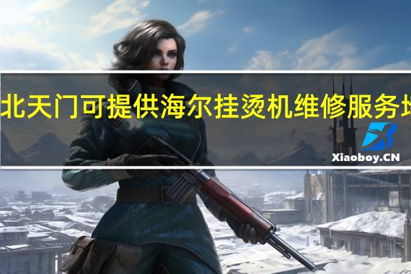 湖北天门可提供海尔挂烫机维修服务地址在哪