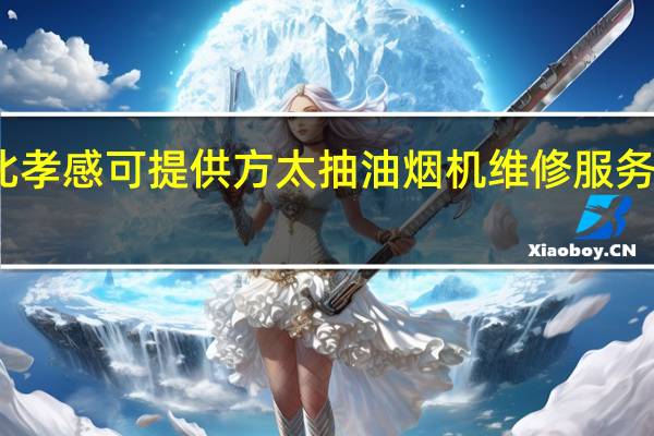 湖北孝感可提供方太抽油烟机维修服务地址在哪