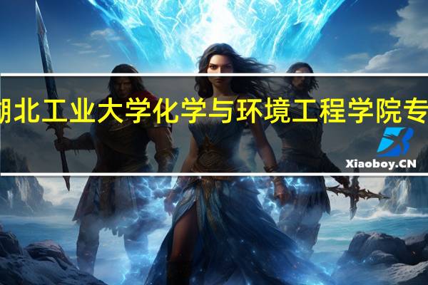 湖北工业大学化学与环境工程学院专业设置