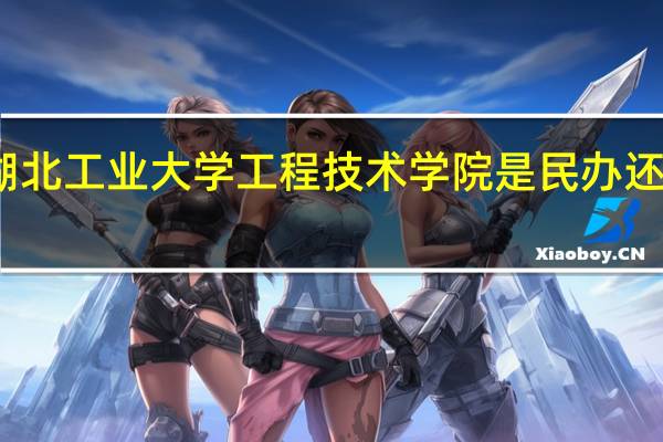 湖北工业大学工程技术学院是民办还是公办