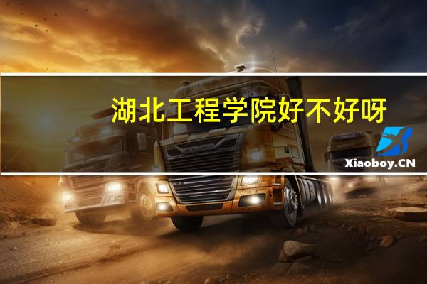 湖北工程学院好不好呀