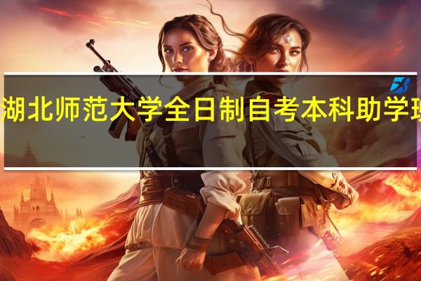 湖北师范大学全日制自考本科助学班怎样