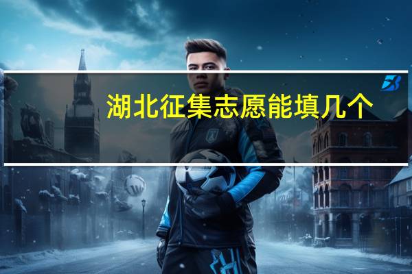 湖北征集志愿能填几个