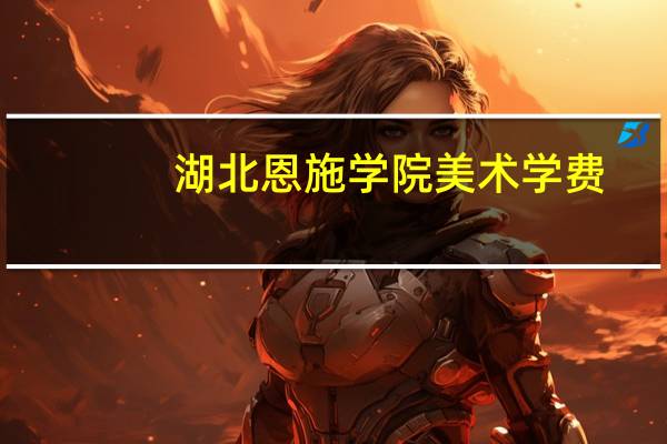 湖北恩施学院美术学费