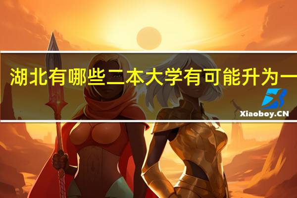 湖北有哪些二本大学有可能升为一本的