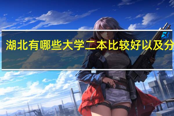 湖北有哪些大学二本比较好以及分数线