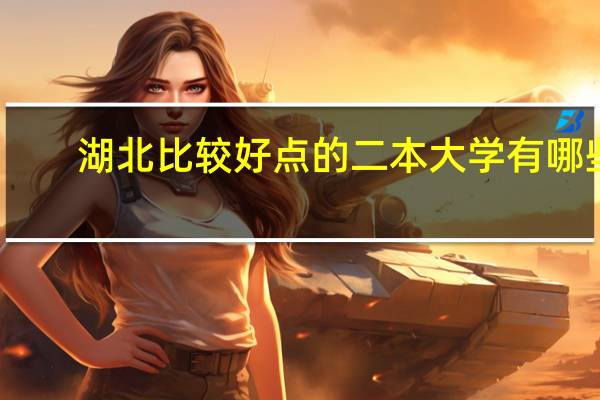 湖北比较好点的二本大学有哪些