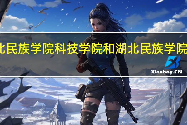 湖北民族学院科技学院和湖北民族学院什么关系