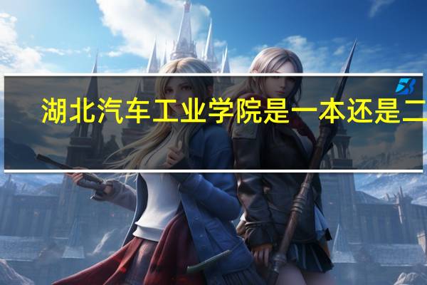 湖北汽车工业学院是一本还是二本