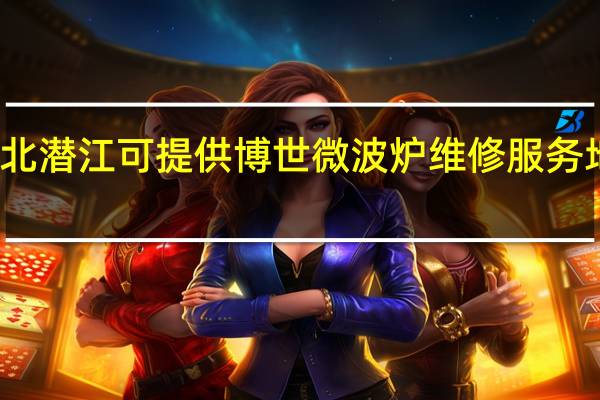 湖北潜江可提供博世微波炉维修服务地址在哪