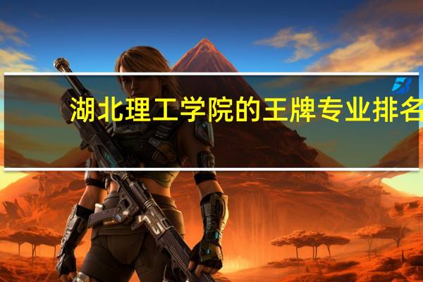 湖北理工学院的王牌专业排名