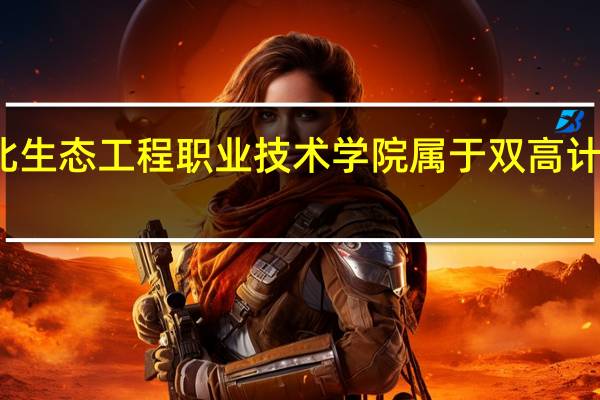 湖北生态工程职业技术学院属于双高计划院校吗