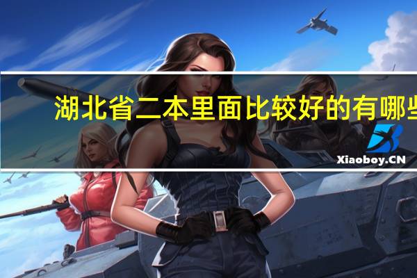 湖北省二本里面比较好的有哪些