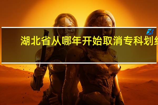 湖北省从哪年开始取消专科划线