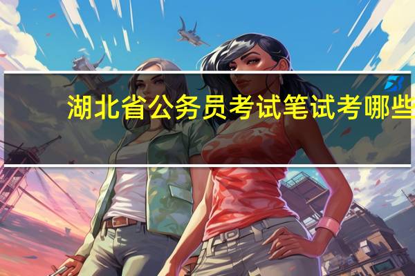 湖北省公务员考试笔试考哪些