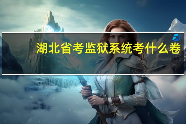 湖北省考监狱系统考什么卷