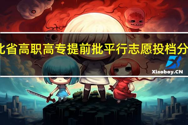 湖北省高职高专提前批平行志愿投档分是多少啊