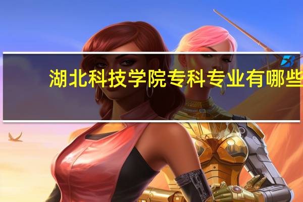 湖北科技学院专科专业有哪些