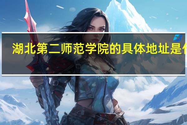 湖北第二师范学院的具体地址是什么