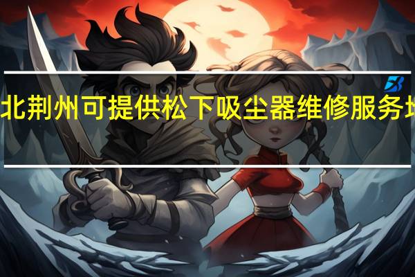 湖北荆州可提供松下吸尘器维修服务地址在哪