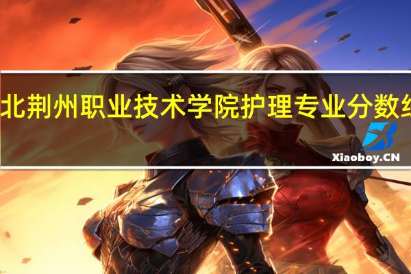 湖北荆州职业技术学院护理专业分数线是多少