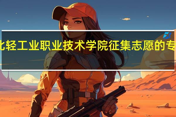 湖北轻工业职业技术学院征集志愿的专业有哪些