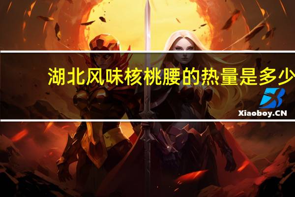 湖北风味核桃腰的热量是多少