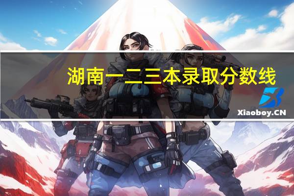 湖南一二三本录取分数线