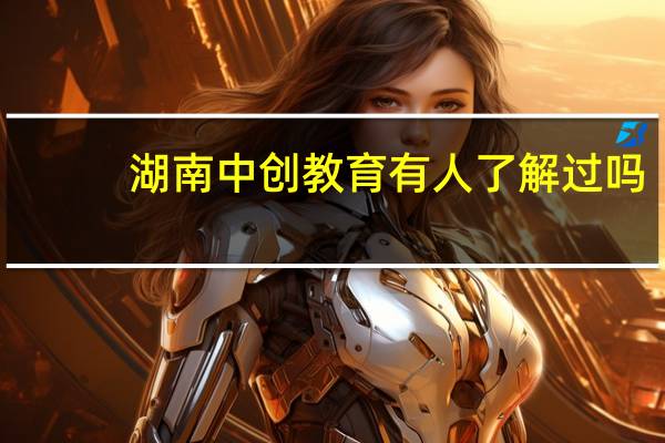 湖南中创教育有人了解过吗