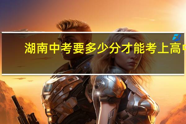 湖南中考要多少分才能考上高中