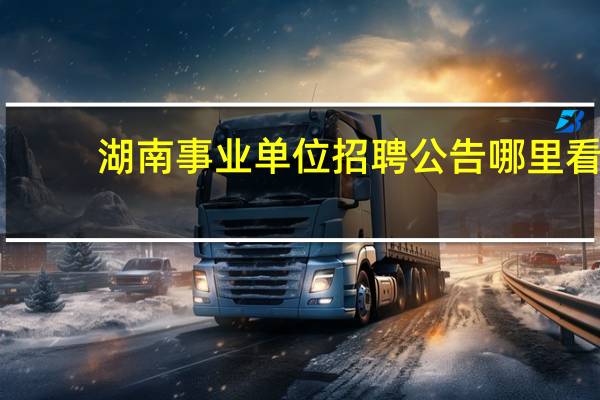 湖南事业单位招聘公告哪里看