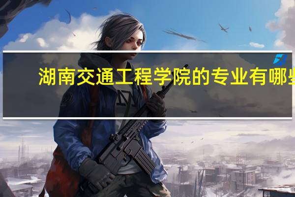 湖南交通工程学院的专业有哪些