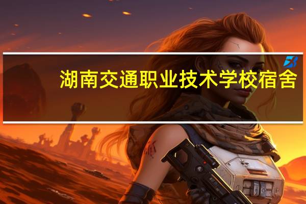 湖南交通职业技术学校宿舍（湖南交通职业技术学校）