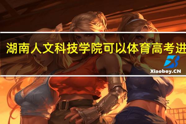 湖南人文科技学院可以体育高考进去吗