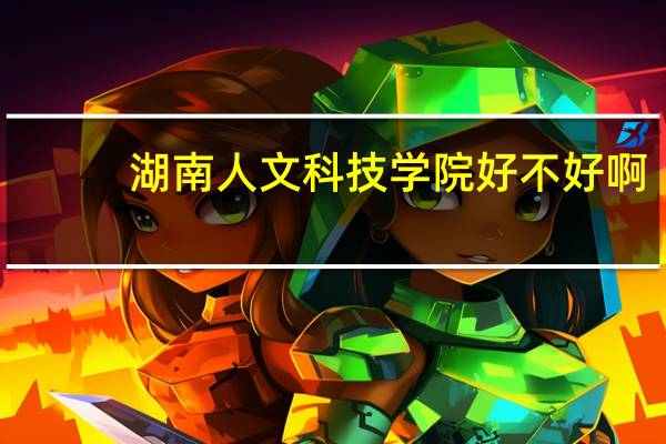 湖南人文科技学院好不好啊