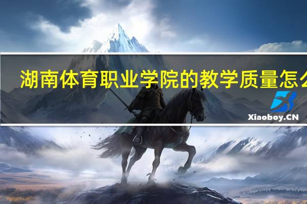 湖南体育职业学院的教学质量怎么样