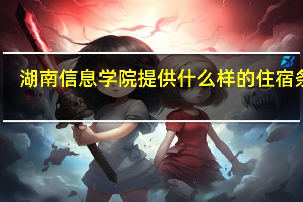湖南信息学院提供什么样的住宿条件