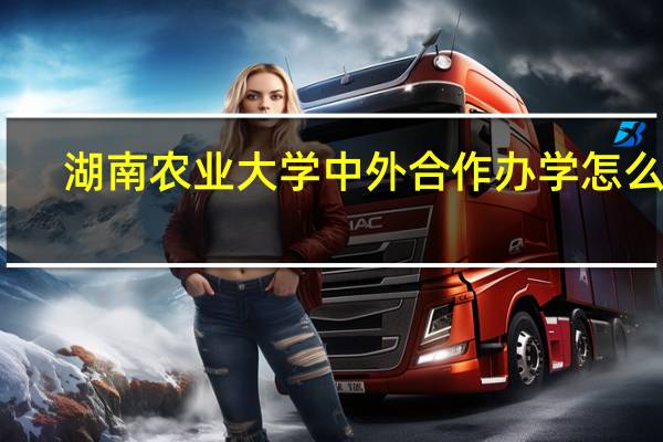 湖南农业大学中外合作办学怎么样
