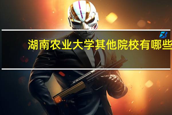 湖南农业大学其他院校有哪些