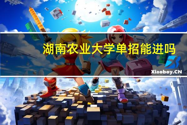 湖南农业大学单招能进吗