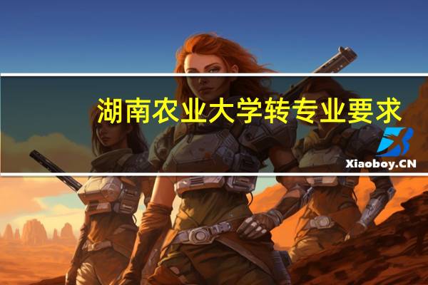 湖南农业大学转专业要求