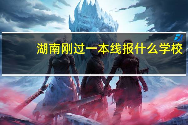 湖南刚过一本线报什么学校