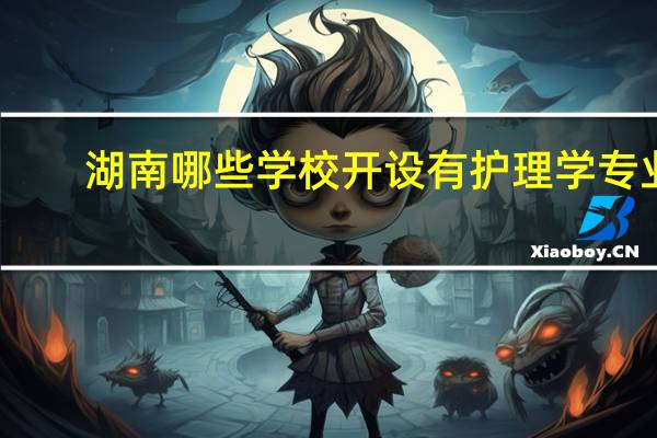 湖南哪些学校开设有护理学专业