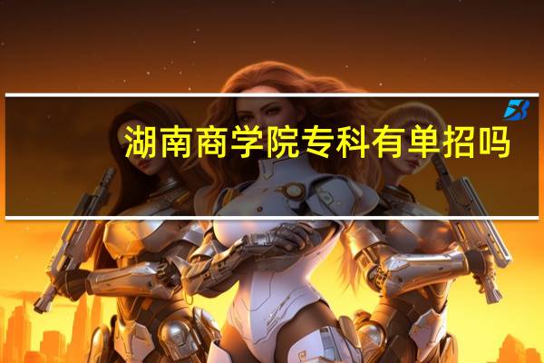 湖南商学院专科有单招吗
