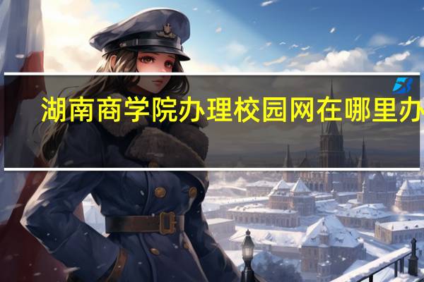 湖南商学院办理校园网在哪里办理